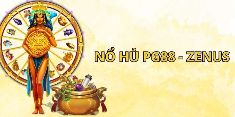 Nổ hũ Zenus tại sảnh nổ hũ PG88