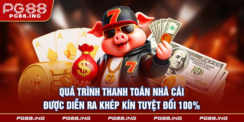 Quá trình thanh toán nhà cái được diễn ra khép kín tuyệt đối 100%